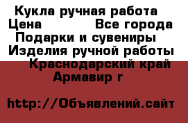 Кукла ручная работа › Цена ­ 1 800 - Все города Подарки и сувениры » Изделия ручной работы   . Краснодарский край,Армавир г.